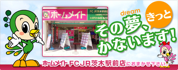 ホームメイトFCJR茨木駅前店におまかせ下さい。